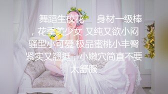 ❤️舞蹈生校花❤️身材一级棒，花季美少女 又纯又欲小闷骚型小可爱 极品蜜桃小丰臀紧实又翘挺，小嫩穴简直不要太舒服