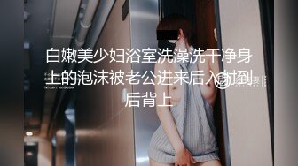 白嫩美少妇浴室洗澡洗干净身上的泡沫被老公进来后入射到后背上