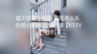 超大胆露出骚逼 超级老头乐 性感小猫咪 超全合集【633V】 (131)