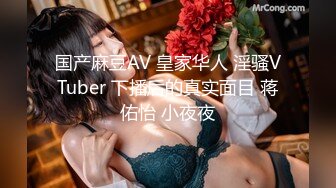 国产麻豆AV 皇家华人 淫骚VTuber 下播后的真实面目 蒋佑怡 小夜夜