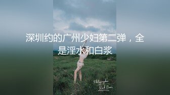 深圳约的广州少妇第二弹，全是淫水和白浆