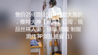 售价298顶级NTR性爱大轰趴，推特大神【飓风】订阅，极品丝袜人妻，绿帽 情趣 制服 黑丝3P淫乱盛宴 (1)