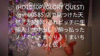 (HD1080P)(GLORY QUEST)(gvh00585)店で見つけた天然デカ尻酔いどれビッチに生挿入！生中出し！酔っ払ったノリでハメまくり！！まいちゃん（仮）