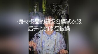 -身材极品的超级名模试衣服后开心的享受被操