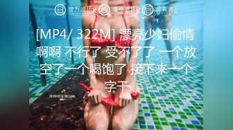 [MP4/ 322M] 漂亮少妇偷情 啊啊 不行了 受不了了 一个放空了一个喝饱了 接下来一个字干