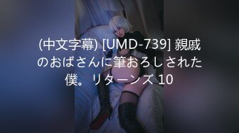 (中文字幕) [UMD-739] 親戚のおばさんに筆おろしされた僕。リターンズ 10