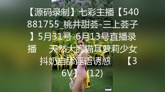 【源码录制】七彩主播【540881755_桃井甜荟-三上荟子】5月31号-6月13号直播录播✴️天然大胸猫耳萝莉少女✴️抖奶自舔淫语诱惑✴️【36V】  (12)