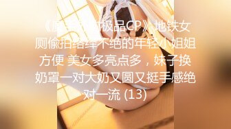 《魔手外购极品CP》地铁女厕偸拍络绎不绝的年轻小姐姐方便 美女多亮点多，妹子换奶罩一对大奶又圆又挺手感绝对一流 (13)