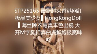 STP25165 最新超火香港网红极品美少女▌HongKongDoll ▌薄丝睡衣写真本色出镜 大开M字腿扣弄白虎鲜鲍极爽呻吟