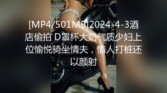 [MP4/501MB]2024-4-3酒店偷拍 D罩杯大奶气质少妇上位愉悦骑坐情夫，情人打桩还以颜射