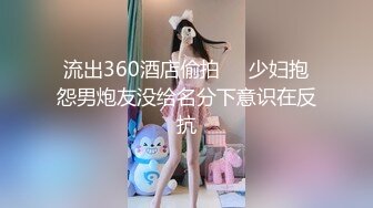 流出360酒店偷拍❤️少妇抱怨男炮友没给名分下意识在反抗