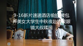 9-16新片速递酒店偷拍 被包养美女大学生中秋夜赴约被眼镜大叔蹂躏