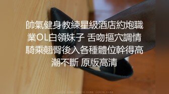 帥氣健身教練星級酒店約炮職業OL白領妹子 舌吻摳穴調情騎乘翹臀後入各種體位幹得高潮不斷 原版高清