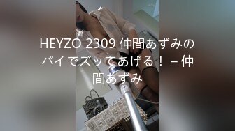 HEYZO 2309 仲間あずみのパイでズッてあげる！ – 仲間あずみ