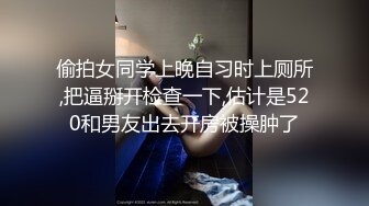 偷拍女同学上晚自习时上厕所,把逼掰开检查一下,估计是520和男友出去开房被操肿了