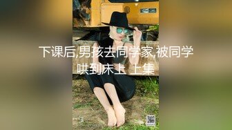 下课后,男孩去同学家,被同学哄到床上 上集