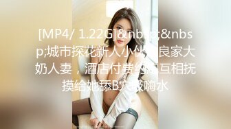 [MP4/ 1.22G]&nbsp;&nbsp;城市探花新人小伙约良家大奶人妻，酒店付费约炮互相抚摸给她舔B穴吸嗨水