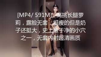 [MP4/ 591M]   高挑长腿萝莉，露脸无套，挺瘦的但是奶子还挺大，史上最干净的小穴之一，无套内射超清画质