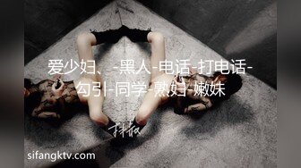 爱少妇、-黑人-电话-打电话-勾引-同学-熟妇-嫩妹