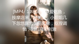 [MP4/ 1.88G] 老默爱吃鱼，按摩店来了新美女，小姐姐几下忽悠露出美丽乳房，抠捏调情，对白精彩刺激