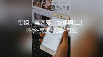 御姐，第四爱，女操男[二]-怀孕-完美-无套-可爱