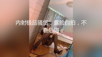 内射极品骚货，露脸自拍，不看后悔