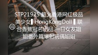 STP21925 超火香港网红极品美少女▌HongKongDoll ▌联合香蕉冠名出品 一日女友姐姐番外篇爆射玩偶姐姐