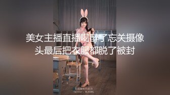 美女主播直播喝醉了忘关摄像头最后把衣服都脱了被封