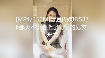 [MP4/350M]爱豆传媒ID5378那天不小心上了同学的男友-米兰