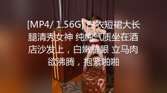 [MP4/ 1.56G] 白衣短裙大长腿清秀女神 纯纯气质坐在酒店沙发上，白嫩耀眼 立马肉欲沸腾，抱紧啪啪