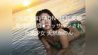 (中文字幕) [ADN-313] 変態整体師に昏●マッサージされた美少女 天然かのん