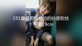 191腹肌男模特约的抖音粉丝！下面19cm