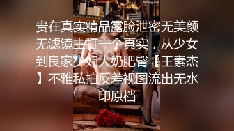 贵在真实精品露脸泄密无美颜无滤镜主打一个真实，从少女到良家少妇大奶肥臀【王素杰】不雅私拍反差视图流出无水印原档