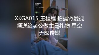 XKGA015 王程程 拍摄做爱视频送给老公做生日礼物 星空无限传媒