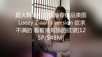 超火韩妹小姐姐推荐极品美图 Loozy Ziaall s version 欲求不满的 看着就有舔的欲望[125P/548M]