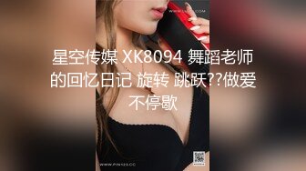 星空传媒 XK8094 舞蹈老师的回忆日记 旋转 跳跃??做爱不停歇