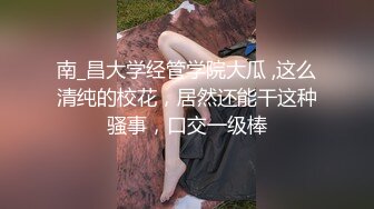 南_昌大学经管学院大瓜 ,这么清纯的校花，居然还能干这种骚事，口交一级棒