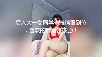 后入大一女同学，表情很到位，喜欢的请留言鼓励！