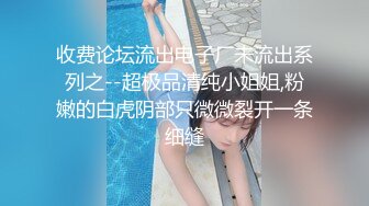 收费论坛流出电子厂未流出系列之--超极品清纯小姐姐,粉嫩的白虎阴部只微微裂开一条细缝