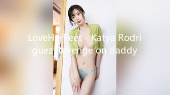 LoveHerFeet - Katya Rodriguez Revenge on daddy