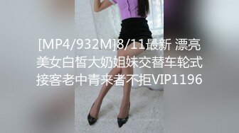 [MP4/932M]8/11最新 漂亮美女白皙大奶姐妹交替车轮式接客老中青来者不拒VIP1196