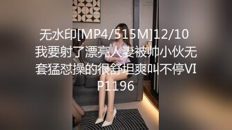 无水印[MP4/515M]12/10 我要射了漂亮人妻被帅小伙无套猛怼操的很舒坦爽叫不停VIP1196