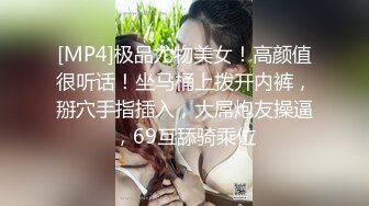 [MP4]极品尤物美女！高颜值很听话！坐马桶上拨开内裤，掰穴手指插入，大屌炮友操逼，69互舔骑乘位