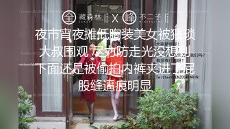 夜市宵夜摊低胸装美女被猥琐大叔围观 尽力防走光没想到下面还是被偷拍内裤夹进了屁股缝逼痕明显