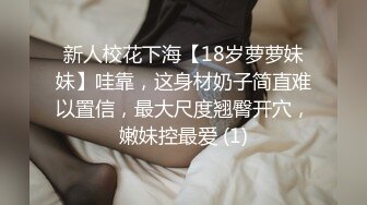 新人校花下海【18岁萝萝妹妹】哇靠，这身材奶子简直难以置信，最大尺度翘臀开穴，嫩妹控最爱 (1)