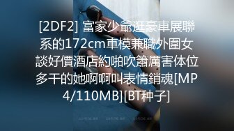 [2DF2] 富家少爺逛豪車展聯系的172cm車模兼職外圍女談好價酒店約啪吹簫厲害体位多干的她啊啊叫表情銷魂[MP4/110MB][BT种子]