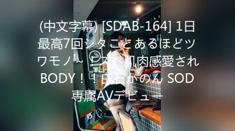 (中文字幕) [SDAB-164] 1日最高7回シタことあるほどツワモノ～！スベ肌肉感愛されBODY！！白石かのん SOD専属AVデビュー