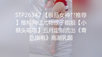 STP26342 【极品女神??推荐】推特网红尤物欲子姐姐【小蔡头喵喵】五月定制流出《青色旗袍》高潮乳颤