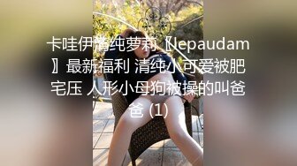 卡哇伊清纯萝莉〖lepaudam〗最新福利 清纯小可爱被肥宅压 人形小母狗被操的叫爸爸 (1)