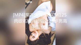 [MP4]果冻传媒 91KCM125 肉欲名媛强行破处18岁男高中生 优娜